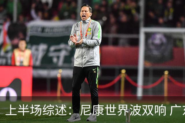 上半场综述：尼康世界波双响 广东2-0领先