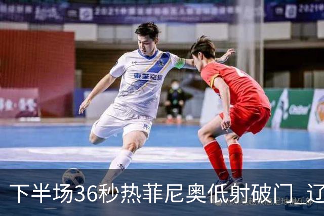 下半场36秒热菲尼奥低射破门 辽宁扳回一球