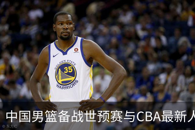 中国男篮备战世预赛与CBA最新人事变动