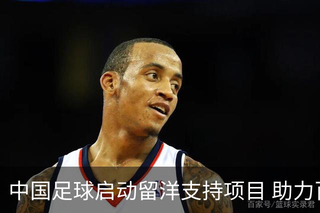 中国足球启动留洋支持项目 助力百名青少年球员