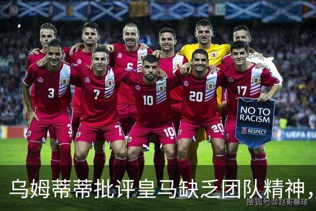 乌姆蒂蒂批评皇马缺乏团队精神，称球员自私