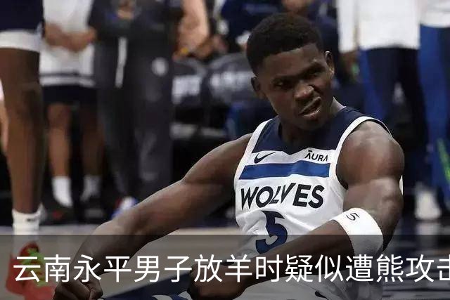 云南永平男子放羊时疑似遭熊攻击致死