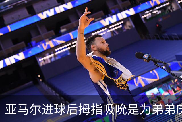 亚马尔进球后拇指吸吮是为弟弟庆生