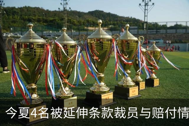 今夏4名被延伸条款裁员与赔付情况