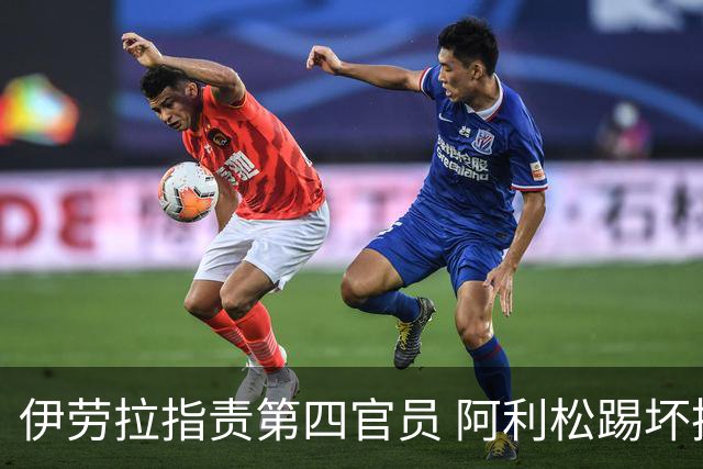 伊劳拉指责第四官员 阿利松踢坏换人牌