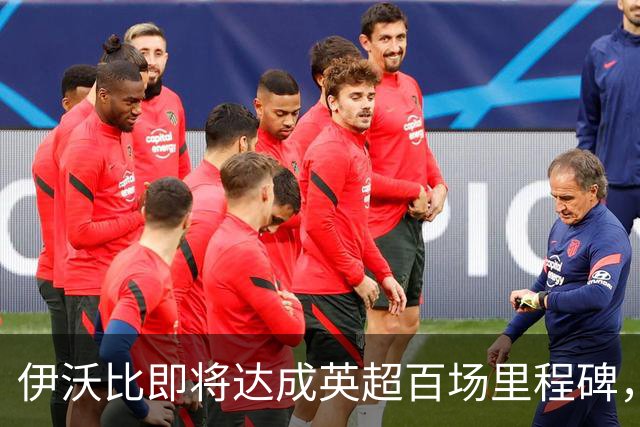 伊沃比即将达成英超百场里程碑，成为历史第五人