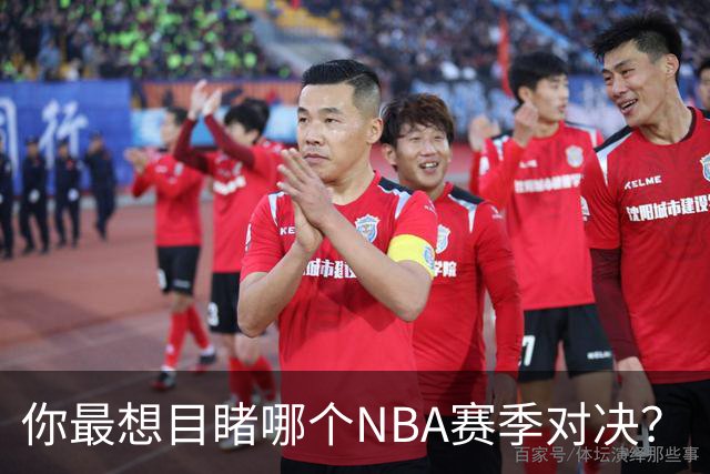 你最想目睹哪个NBA赛季对决？