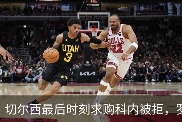 切尔西最后时刻求购科内被拒，罗马重申其核心地位