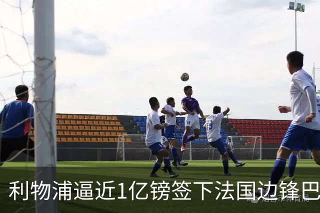 利物浦逼近1亿镑签下法国边锋巴尔科拉