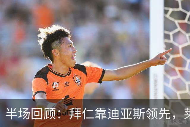 半场回顾：拜仁靠迪亚斯领先，莱默尔伤退
