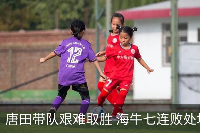 唐田带队艰难取胜 海牛七连败处境堪忧