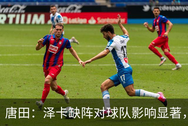 唐田：泽卡缺阵对球队影响显著，亚冠是我们的使命