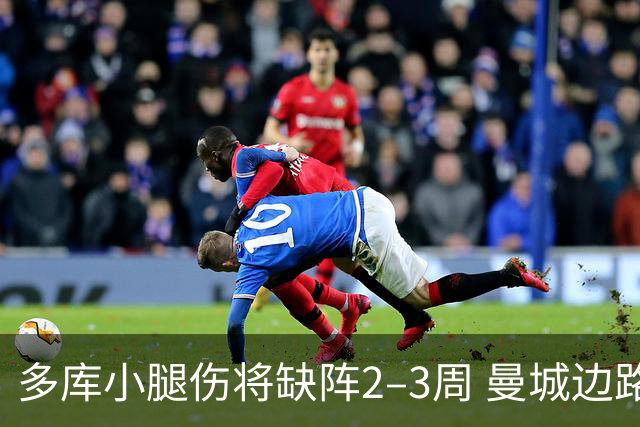 多库小腿伤将缺阵2–3周 曼城边路阵容受考验
