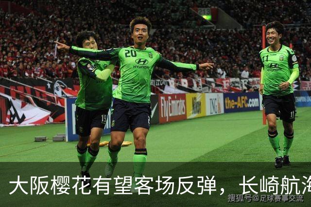 大阪樱花有望客场反弹，长崎航海面临考验