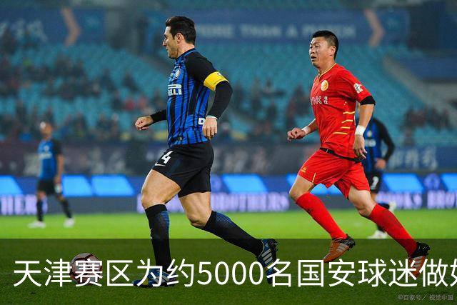 天津赛区为约5000名国安球迷做好安保与引导安排