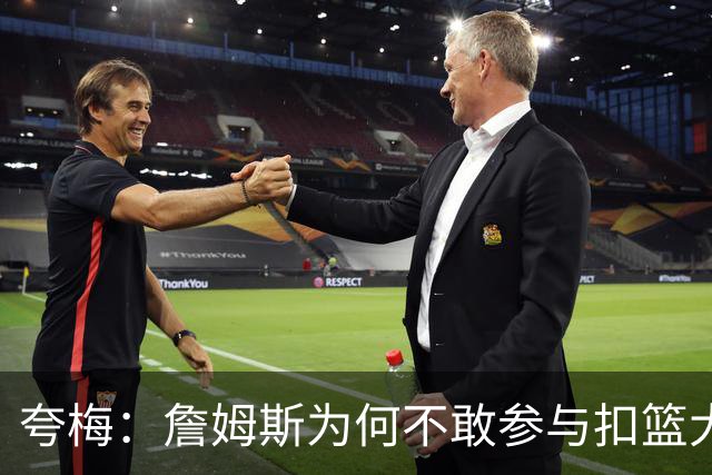 夸梅：詹姆斯为何不敢参与扣篮大赛？
