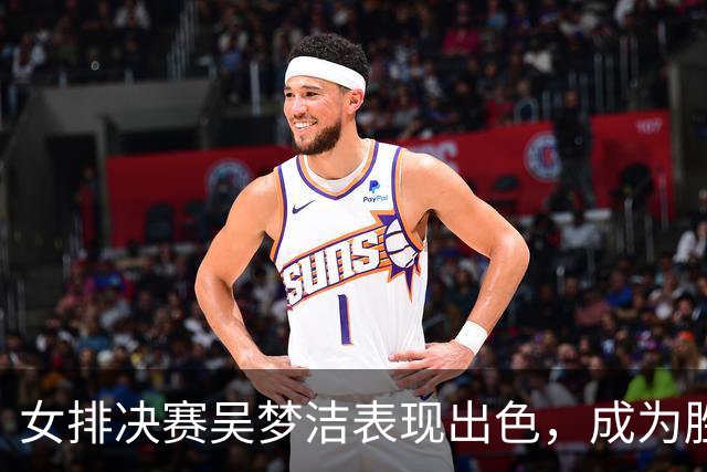 女排决赛吴梦洁表现出色，成为胜利关键！