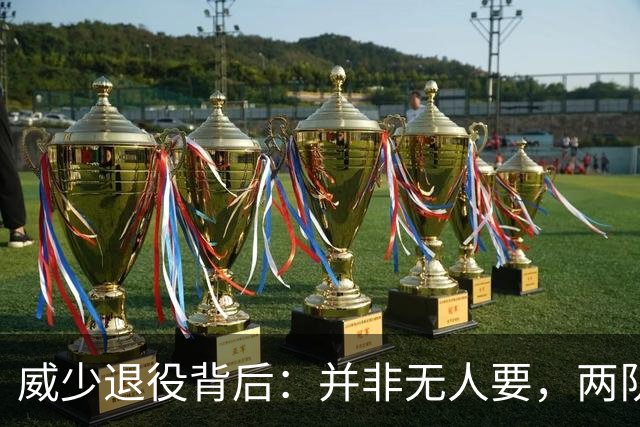 威少退役背后：并非无人要，两队曾报价
