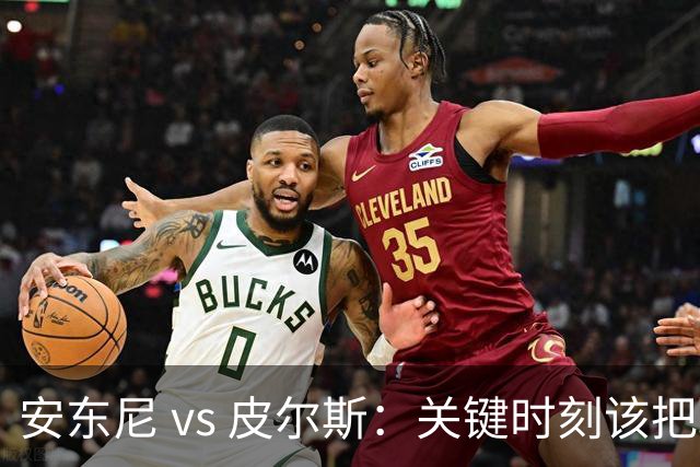 安东尼 vs 皮尔斯：关键时刻该把球交给谁？