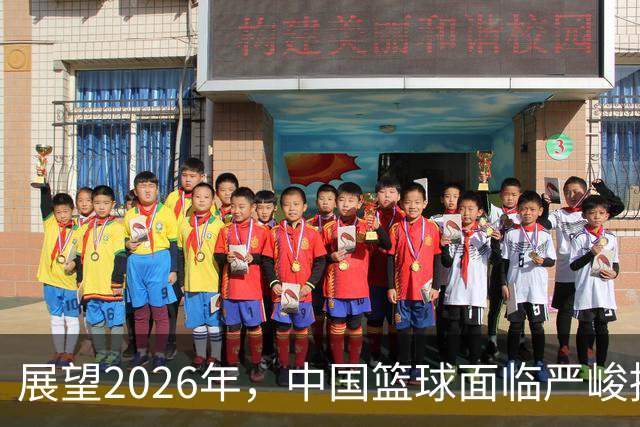 展望2026年，中国篮球面临严峻挑战与痛苦