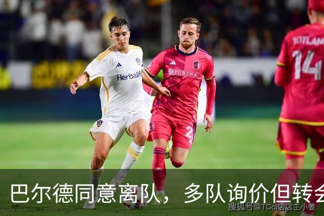 巴尔德同意离队，多队询价但转会费难达预期