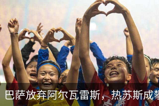 巴萨放弃阿尔瓦雷斯，热苏斯成攀升新星