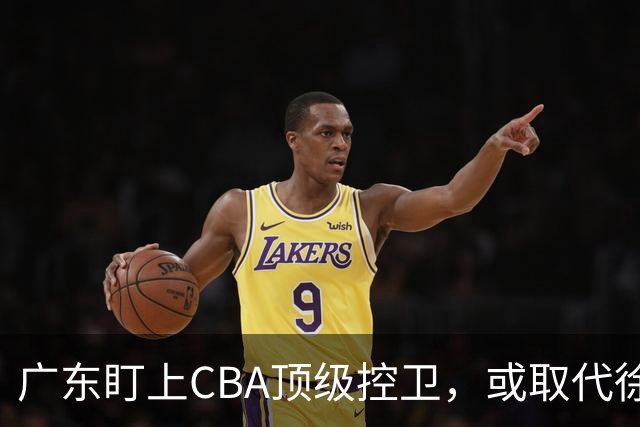 广东盯上CBA顶级控卫，或取代徐杰首发位置
