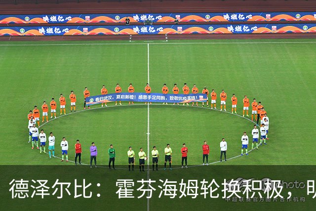 德泽尔比：霍芬海姆轮换积极，明日训练基地再战