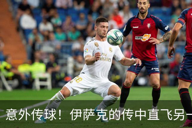意外传球！伊萨克的传中直飞另一侧角旗区