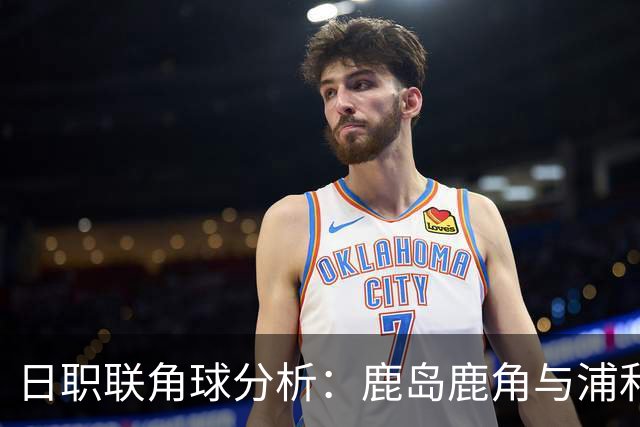 日职联角球分析：鹿岛鹿角与浦和红钻对比