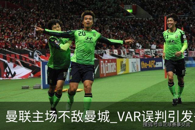 曼联主场不敌曼城 VAR误判引发争议
