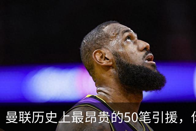 曼联历史上最昂贵的50笔引援，你能记住几人？