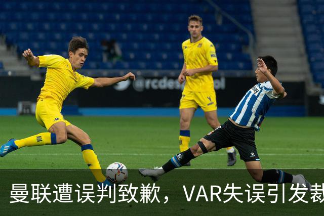曼联遭误判致歉，VAR失误引发裁判停赛