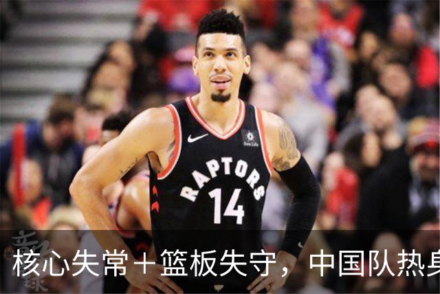 核心失常＋篮板失守，中国队热身赛败给新西兰