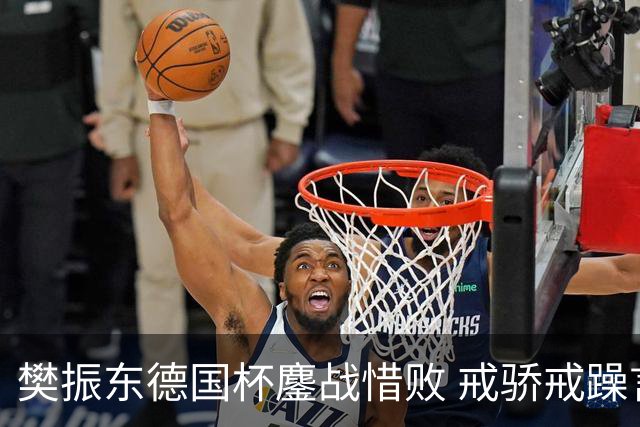 樊振东德国杯鏖战惜败 戒骄戒躁言论引共鸣