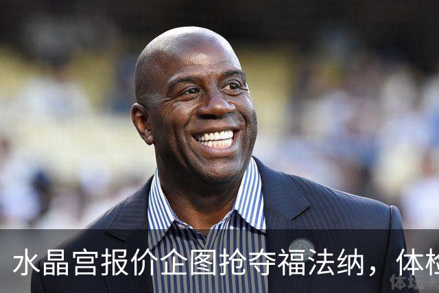 水晶宫报价企图抢夺福法纳，体检已完成