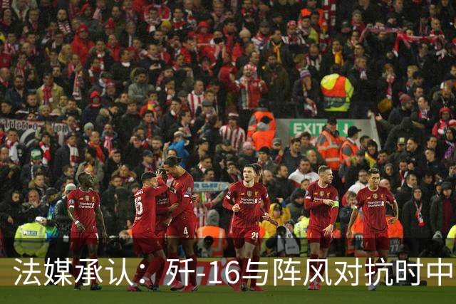 法媒承认：歼-16与阵风对抗时中方刻意留情
