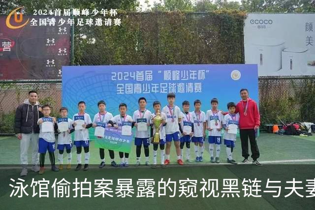 泳馆偷拍案暴露的窥视黑链与夫妻共谋