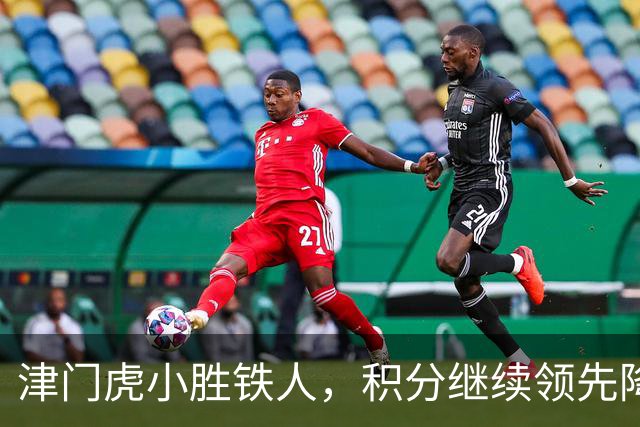 津门虎小胜铁人，积分继续领先降级区