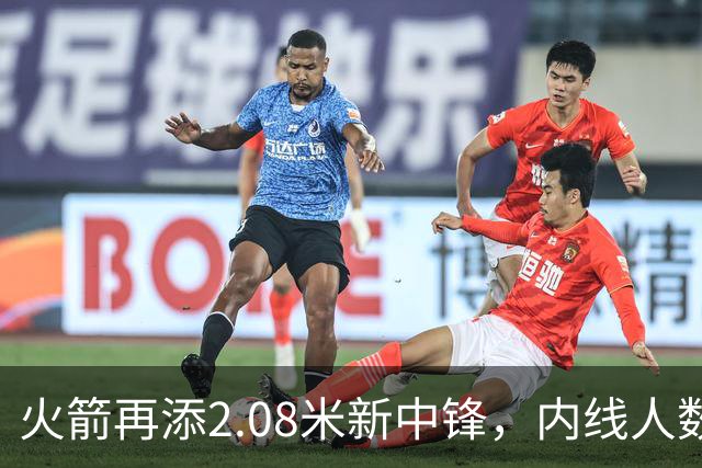 火箭再添2.08米新中锋，内线人数激增卡佩拉出场存疑