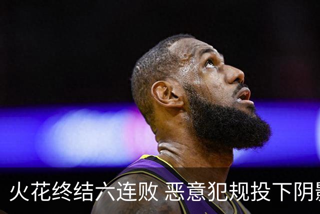 火花终结六连败 恶意犯规投下阴影