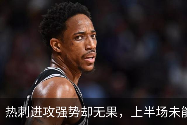 热刺进攻强势却无果，上半场未能射正