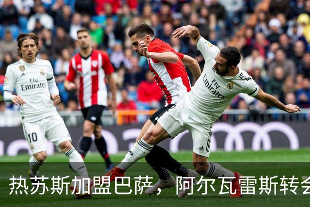热苏斯加盟巴萨，阿尔瓦雷斯转会计划不受干扰