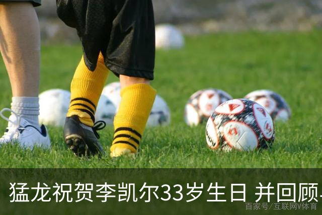 猛龙祝贺李凯尔33岁生日 并回顾与伦纳德的辉煌时光
