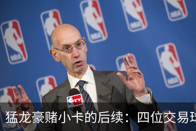 猛龙豪赌小卡的后续：四位交易球员的不同命运