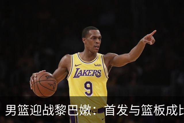 男篮迎战黎巴嫩：首发与篮板成比赛关键