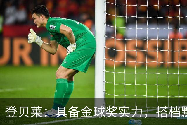 登贝莱：具备金球奖实力，搭档默契十分出色