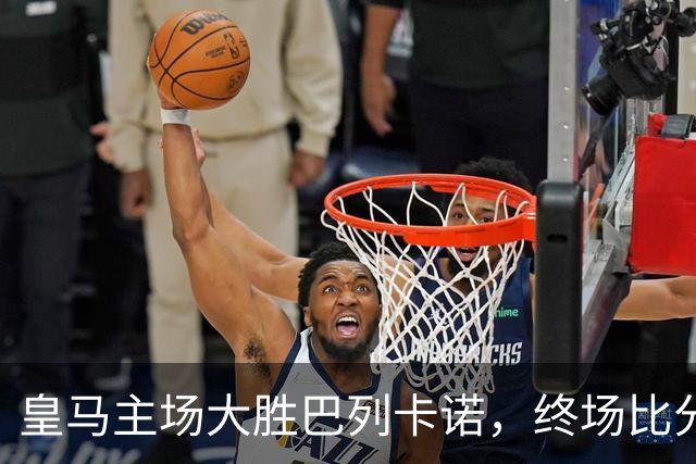 皇马主场大胜巴列卡诺，终场比分4-1