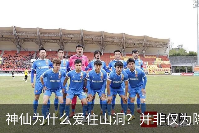 神仙为什么爱住山洞？并非仅为隐居
