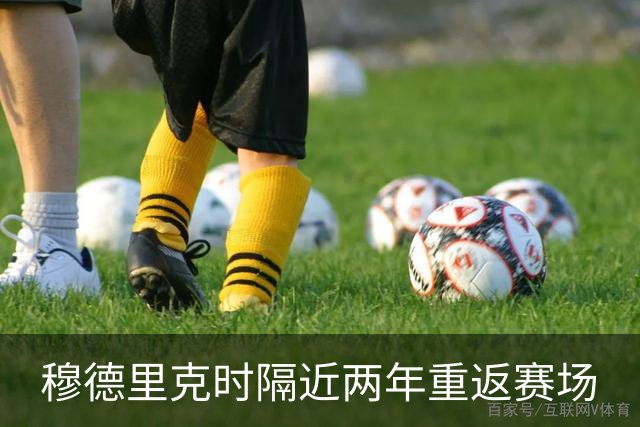 穆德里克时隔近两年重返赛场